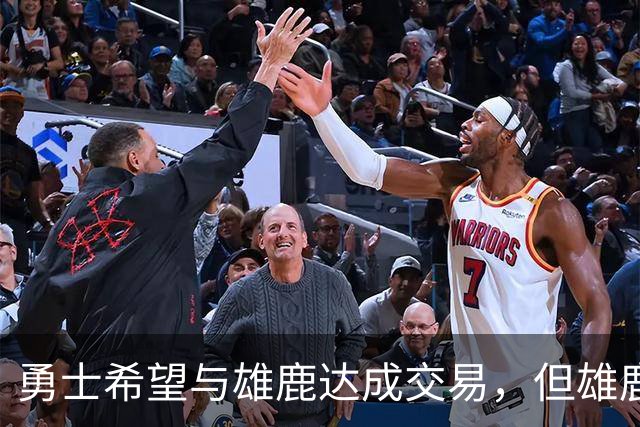 勇士希望与雄鹿达成交易，但雄鹿对铂金似乎没有什么兴趣？