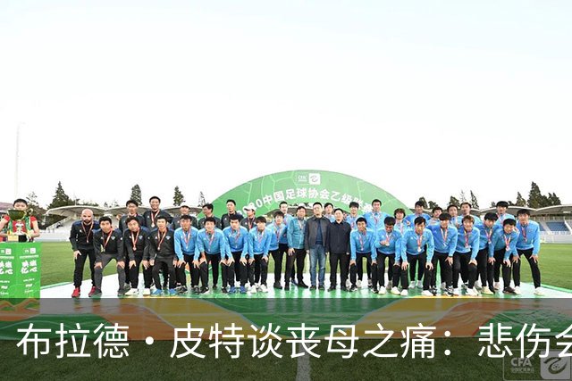 布拉德·皮特谈丧母之痛：悲伤会留下空洞，也留下美