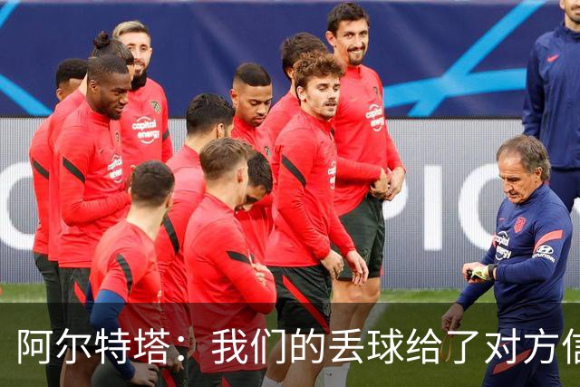 阿尔特塔：我们的丢球给了对方信念，有很多绝对机会球队没把握住